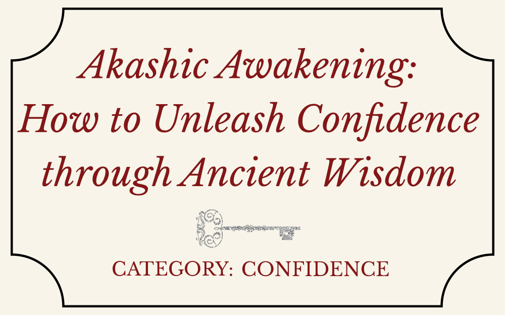 Akashic Awakening: How to Unleash Confidence through Ancient Wisdom