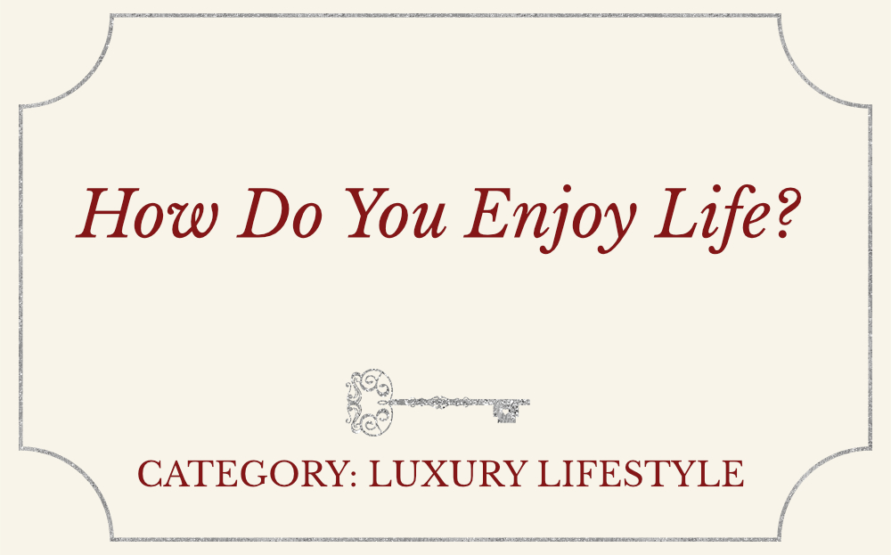 How do you enjoy life?