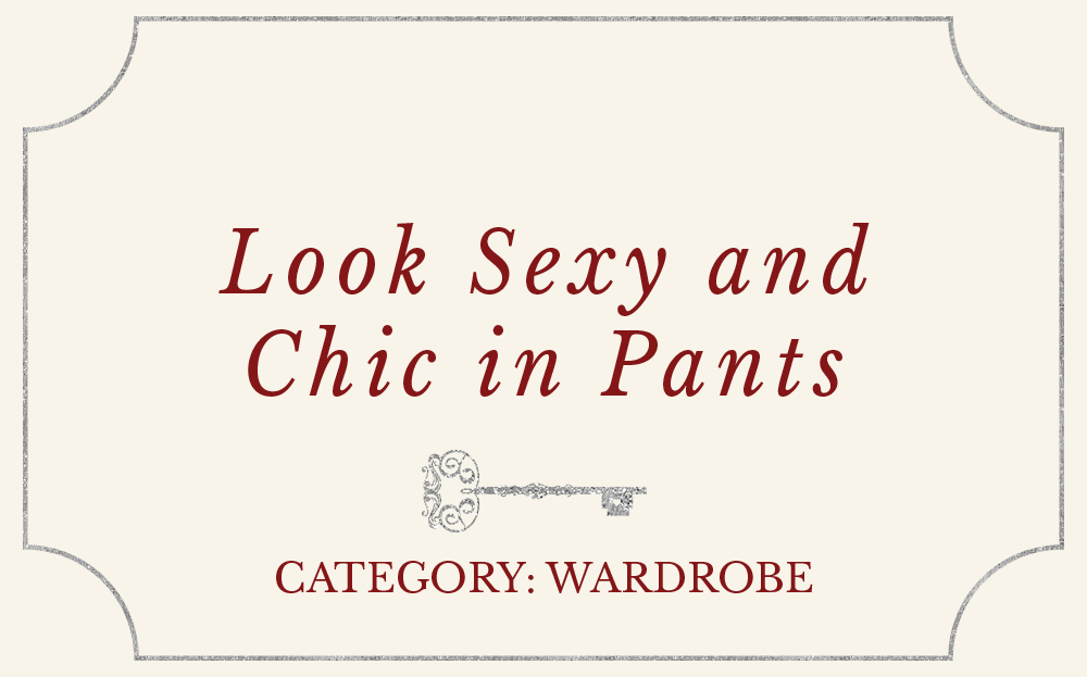 Look Sexy and Chic in Pants