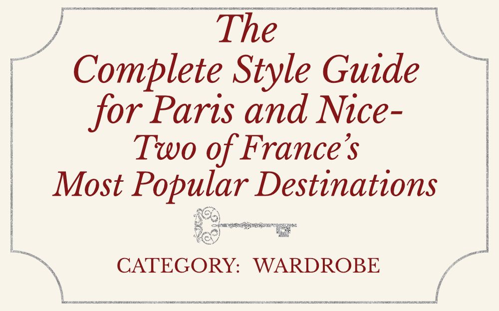 The Complete Style Guide for Paris and Nice -Two of France’s Most Popular Destinations