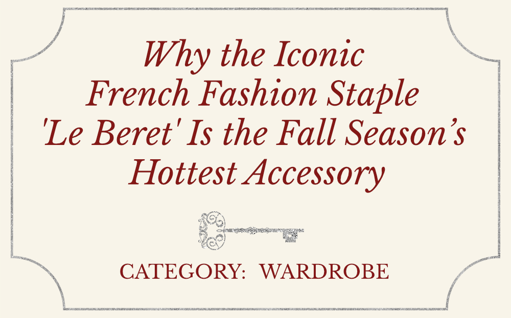 Why the Iconic French Fashion Staple Le Beret Is the Fall Season’s Hottest Accessory