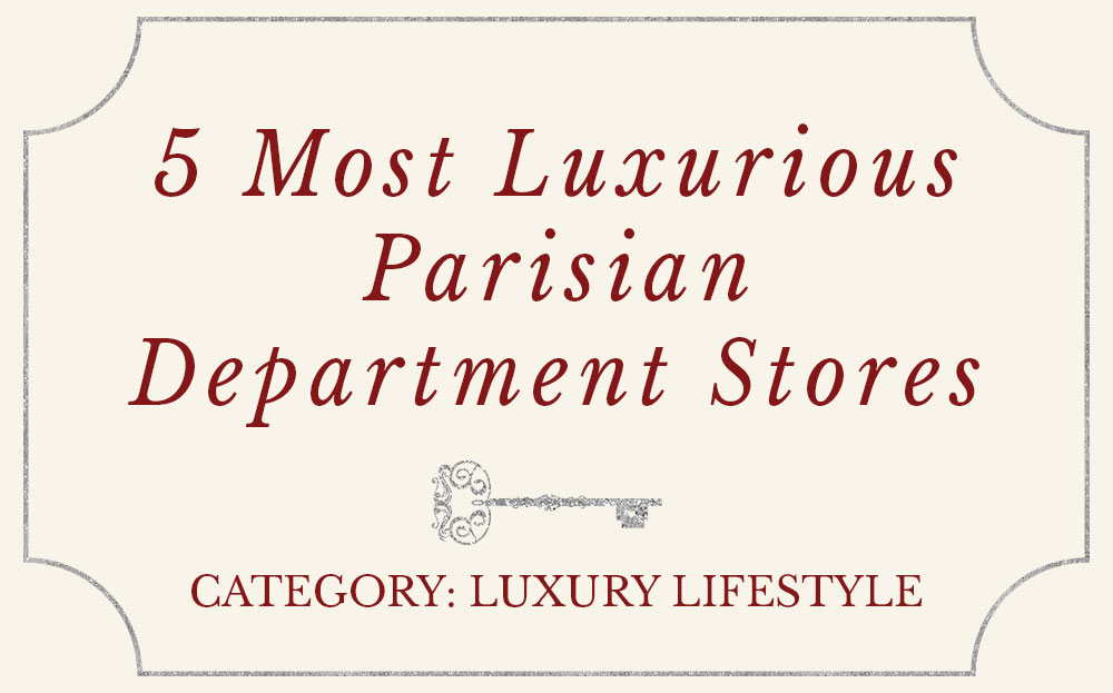 5 Most Luxurious Parisian Department Stores
